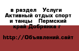  в раздел : Услуги » Активный отдых,спорт и танцы . Пермский край,Добрянка г.